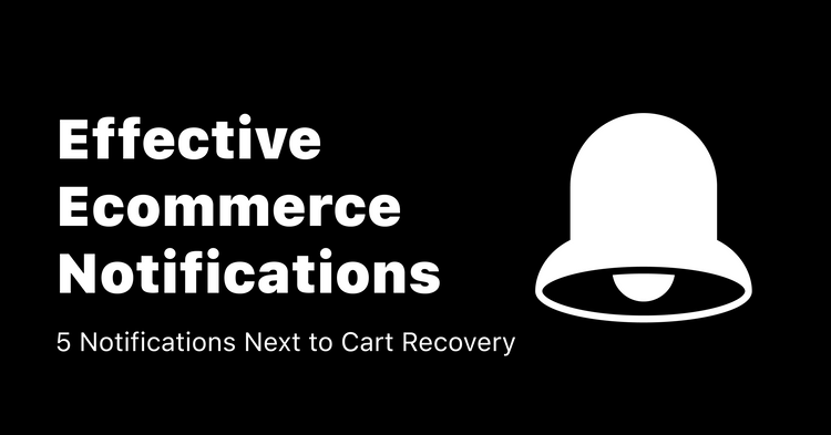 5 Effective Ecommerce Notifications (Next to Cart Recovery)
