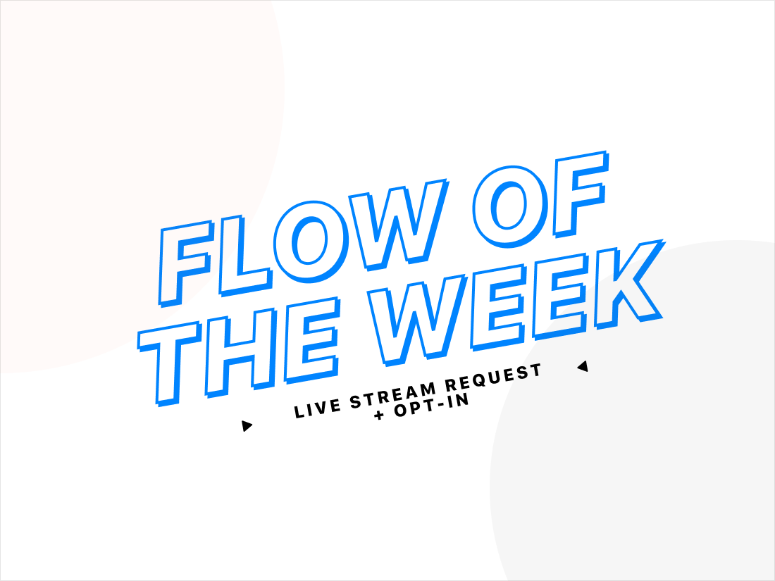 Flow of the Week: Live Stream Request + Opt-in