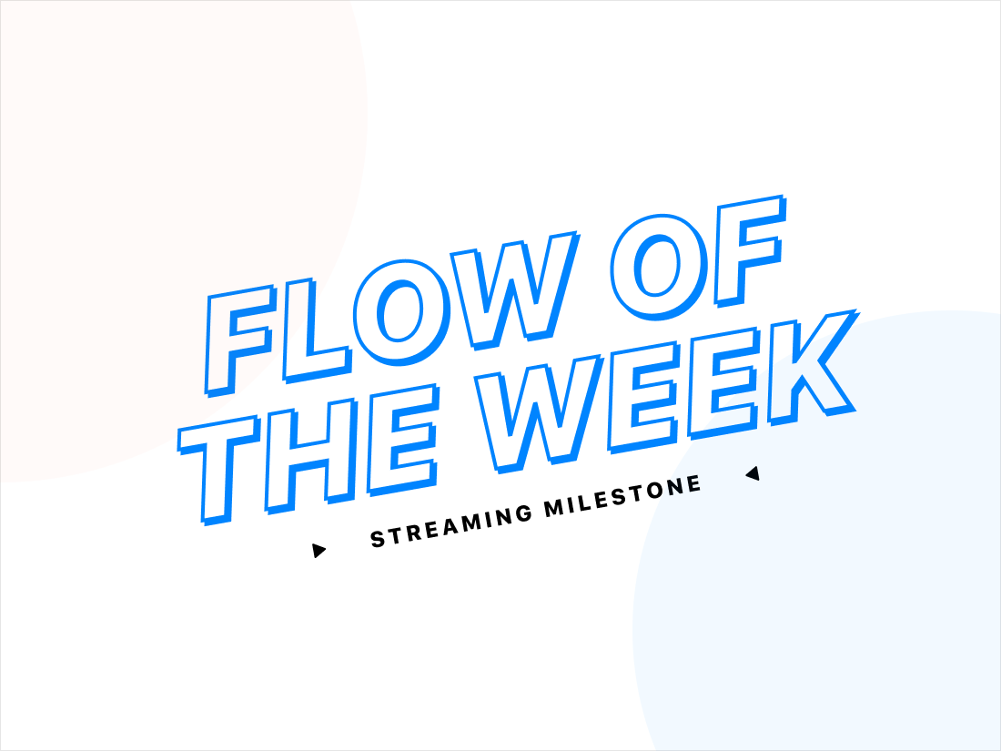 Flow of the Week: Streaming Milestone