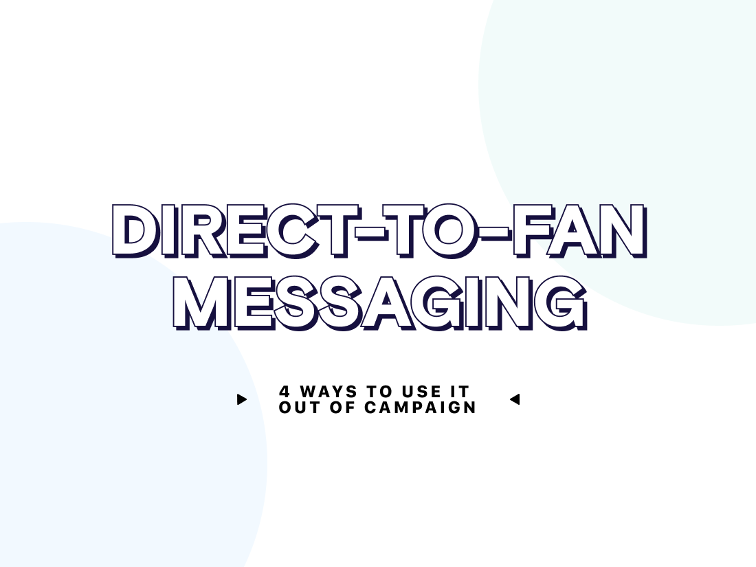 4 Ways To Use Direct-To-Fan Messaging Out Of Campaign