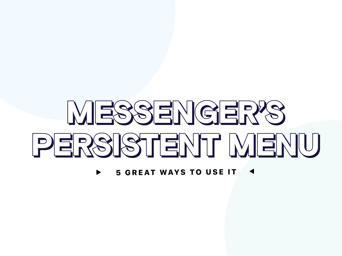 5 Great Ways To Use Messenger’s Persistent Menu