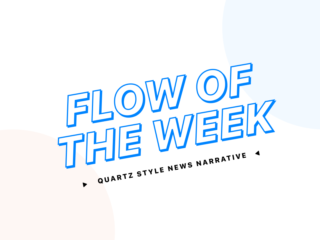 Flow of the Week: Quartz Style News Narrative