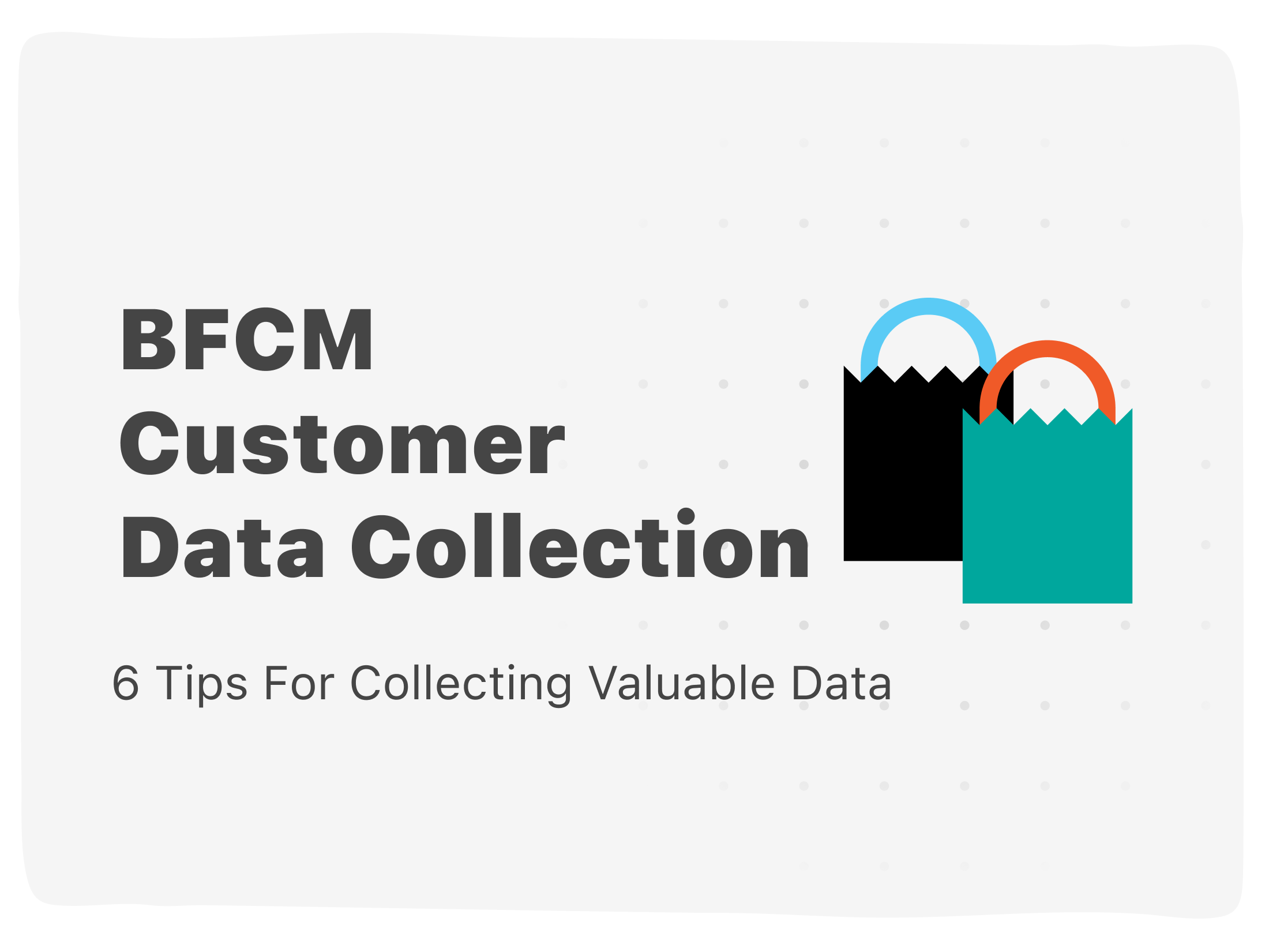 6 Tips For Collecting Valuable Customer Data This BFCM